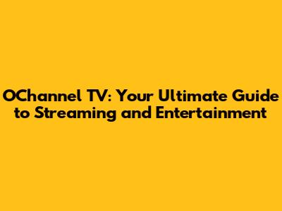 O'Channel TV: Your Ultimate Guide to Streaming and Entertainment