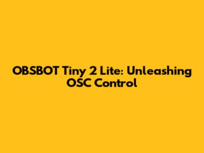 OBSBOT Tiny 2 Lite: Unleashing OSC Control