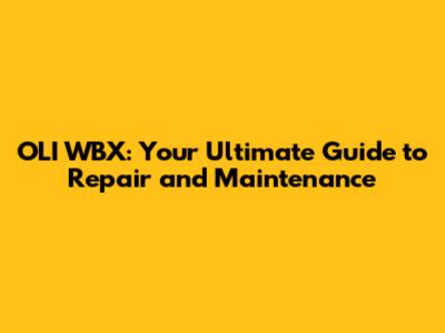 OLI WBX: Your Ultimate Guide to Repair and Maintenance