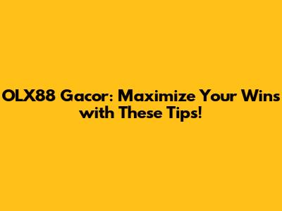 OLX88 Gacor: Maximize Your Wins with These Tips!