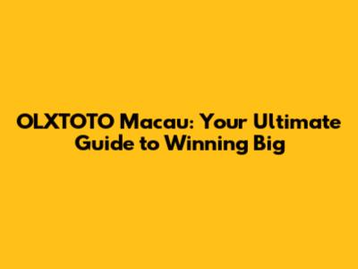 OLXTOTO Macau: Your Ultimate Guide to Winning Big