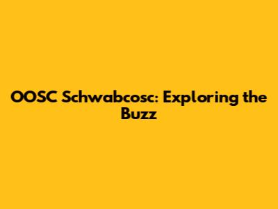 OOSC Schwabcosc: Exploring the Buzz