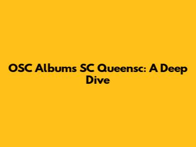 OSC Albums SC Queensc: A Deep Dive