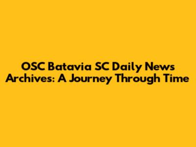 OSC Batavia SC Daily News Archives: A Journey Through Time