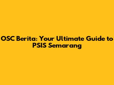 OSC Berita: Your Ultimate Guide to PSIS Semarang