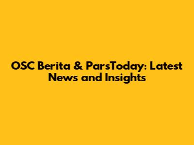 OSC Berita & ParsToday: Latest News and Insights
