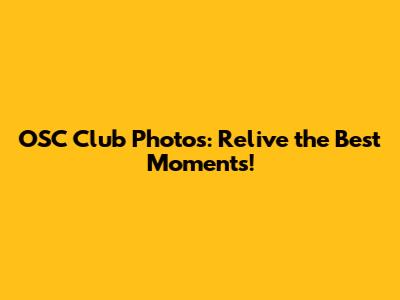 OSC Club Photos: Relive the Best Moments!