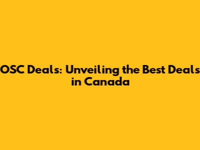 OSC Deals: Unveiling the Best Deals in Canada