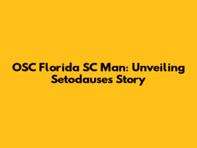OSC Florida SC Man: Unveiling Setodause's Story