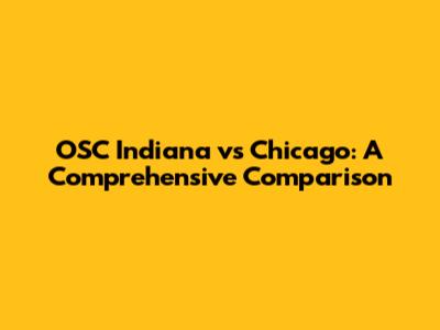 OSC Indiana vs Chicago: A Comprehensive Comparison