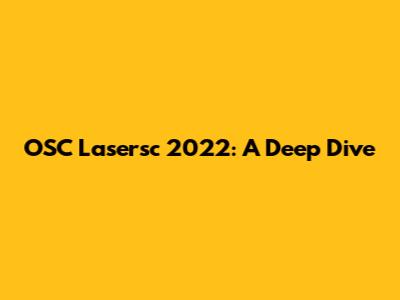 OSC Lasersc 2022: A Deep Dive