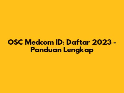 OSC Medcom ID: Daftar 2023 - Panduan Lengkap