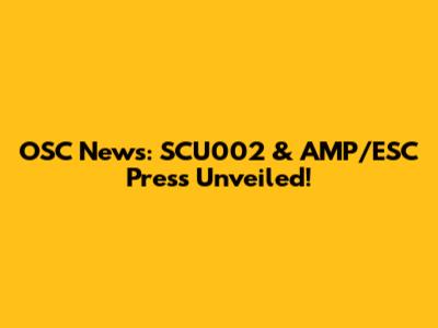 OSC News: SCU002 & AMP/ESC Press Unveiled!