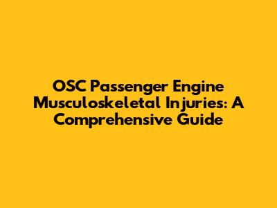 OSC Passenger Engine Musculoskeletal Injuries: A Comprehensive Guide