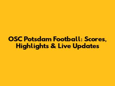 OSC Potsdam Football: Scores, Highlights & Live Updates