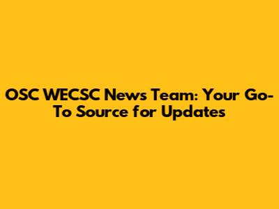 OSC WECSC News Team: Your Go-To Source for Updates
