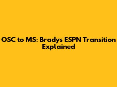 OSC to MS: Brady's ESPN Transition Explained