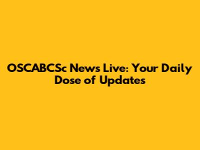 OSCABCSc News Live: Your Daily Dose of Updates
