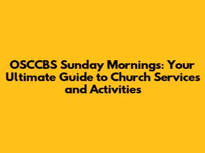 OSCCBS Sunday Mornings: Your Ultimate Guide to Church Services and Activities