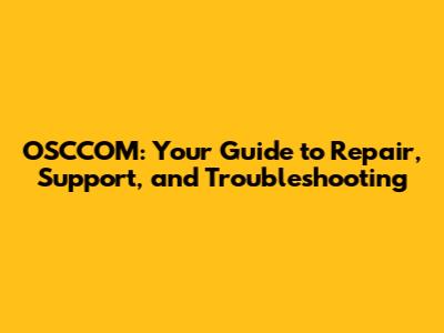 OSCCOM: Your Guide to Repair, Support, and Troubleshooting