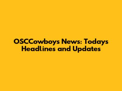 OSCCowboys News: Today's Headlines and Updates
