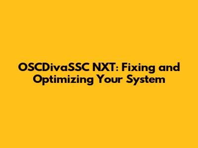 OSCDivaSSC NXT: Fixing and Optimizing Your System