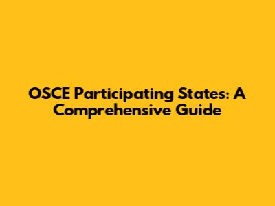 OSCE Participating States: A Comprehensive Guide