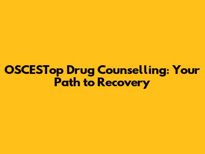 OSCESTop Drug Counselling: Your Path to Recovery