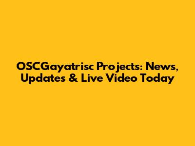 OSCGayatrisc Projects: News, Updates & Live Video Today