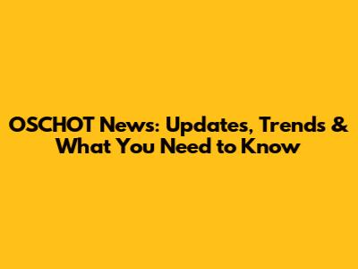 OSCHOT News: Updates, Trends & What You Need to Know