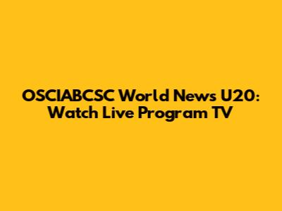OSCIABCSC World News U20: Watch Live Program TV