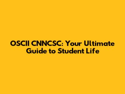 OSCII CNNCSC: Your Ultimate Guide to Student Life
