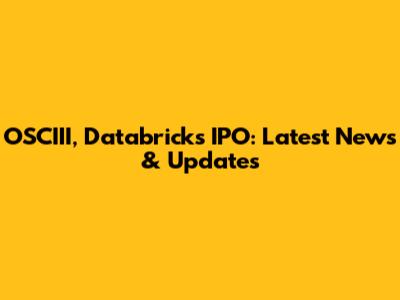 OSCIII, Databricks IPO: Latest News & Updates