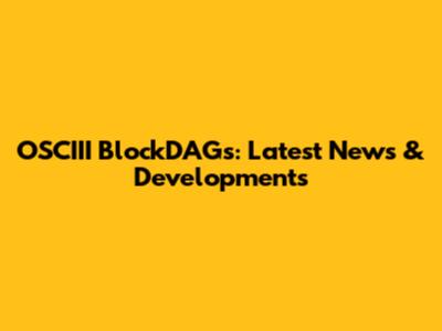 OSCIII BlockDAGs: Latest News & Developments