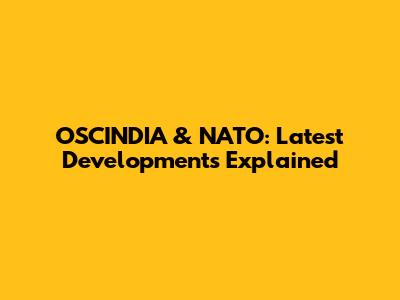 OSCINDIA & NATO: Latest Developments Explained