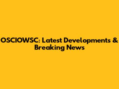 OSCIOWSC: Latest Developments & Breaking News
