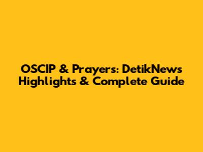 OSCIP & Prayers: DetikNews Highlights & Complete Guide