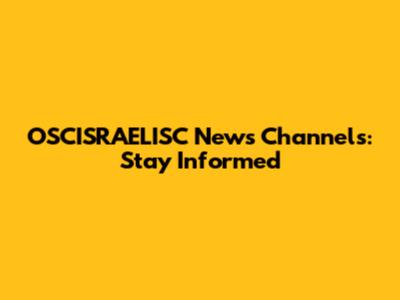 OSCISRAELISC News Channels: Stay Informed