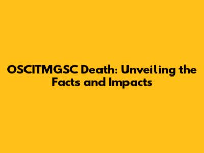 OSCITMGSC Death: Unveiling the Facts and Impacts