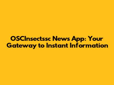 OSCInsectssc News App: Your Gateway to Instant Information