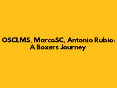 OSCLMS, MarcoSC, Antonio Rubio: A Boxer's Journey