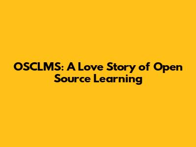 OSCLMS: A Love Story of Open Source Learning