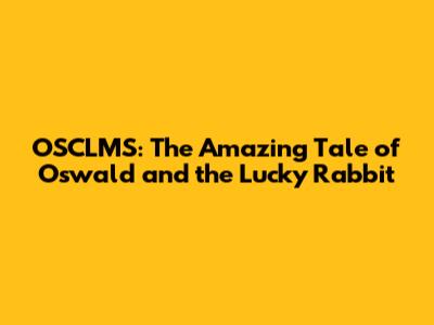 OSCLMS: The Amazing Tale of Oswald and the Lucky Rabbit