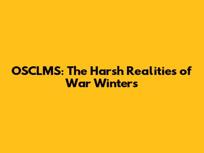OSCLMS: The Harsh Realities of War Winters