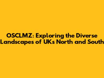 OSCLMZ: Exploring the Diverse Landscapes of UK's North and South