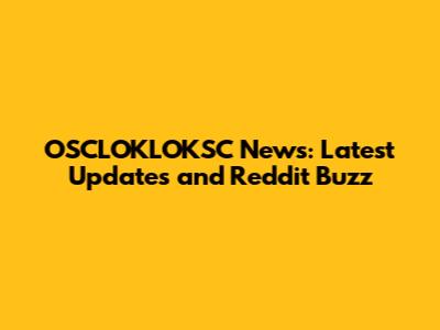 OSCLOKLOKSC News: Latest Updates and Reddit Buzz
