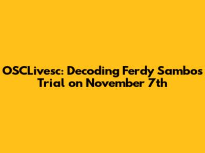 OSCLivesc: Decoding Ferdy Sambo's Trial on November 7th