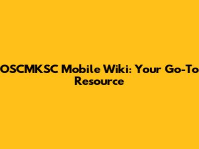 OSCMKSC Mobile Wiki: Your Go-To Resource
