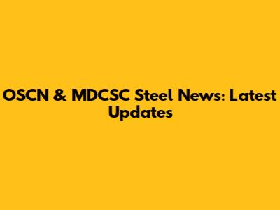OSCN & MDCSC Steel News: Latest Updates