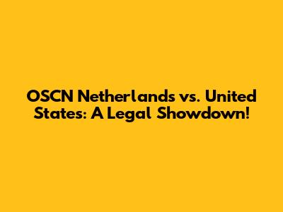 OSCN Netherlands vs. United States: A Legal Showdown!